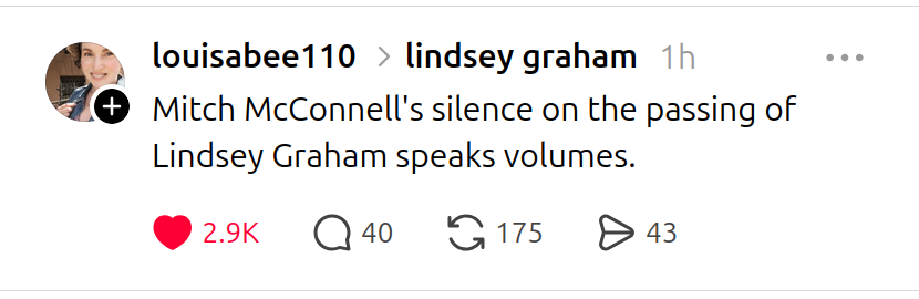 louisabee110
1h
Mitch McConnell's silence on the passing of Lindsey Graham speaks volumes.
