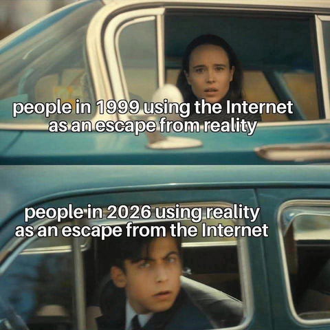 "Vanya and Five Drive By Each Other" meme template.

people in 1999 using the Internet as an escape from reality

people in 2026 using reality an escape from the Internet