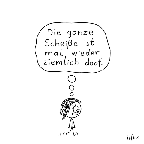 Comic. Ein Mädchen läuft resigniert durch die Gegend und denkt: "Die ganze Scheiße ist mal wieder ziemlich doof."