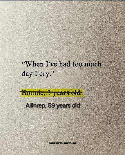 Ett citat, svart text på grå bakgrund.

"When I've had to much day, I cry.

Ursprungligen sagt av Bonnie 3 år, det är överstruket och ersatt med Allinrep, 59 år