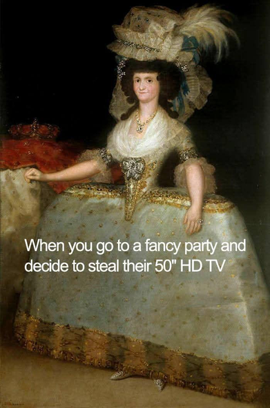 Lady dressed in a baroque 17th century gown with lots of lace and gold trim and an elaborate hat. Her corseted waist is emphasized by enormous panniers extending a metre to either side of her, and the front of her gown is flat. She's presented at a slight angle and appears to be side-eyeing the painter with a guilty expression.

The meme reads, "When you go to a fancy party and decide to steal their 50" HD TV".
