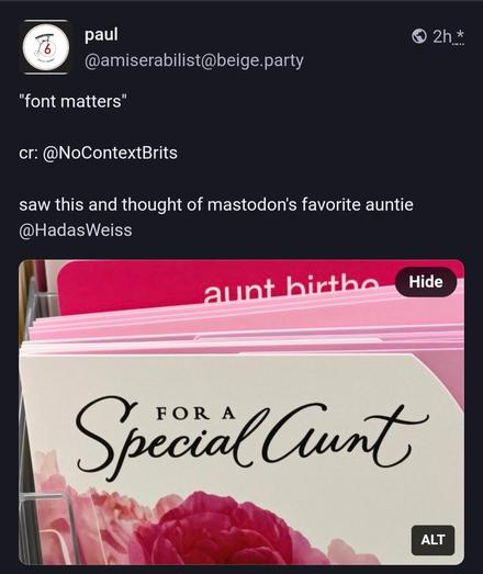 Screenshot of a toot saying "font matters". The image shows a greeting card in a font that makes it look like " for a special cunt" instead of "for a special aunt" because of the cursive type of font selected for the card.
