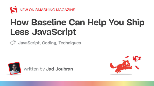 New on Smashing Magazine: “How Baseline Can Help You Ship Less JavaScript”, tagged JavaScript, Coding, Techniques, written by Jad Joubran, beside a running red cat and a bird.