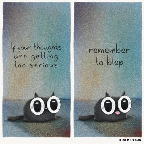 A meme of a cartoon cat, it reads:

"If your thoughts are getting too serious; remember to blep"

The cat bleps.