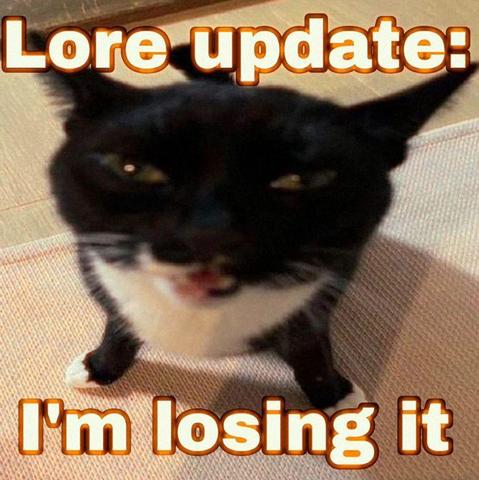 Lore update: I'm losing it