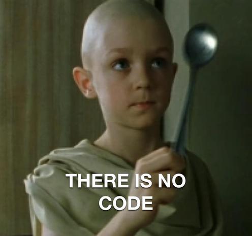 The bald kid from The Matrix holding a spoon and looking at someone very seriously. Caption reads “THERE IS NO CODE”