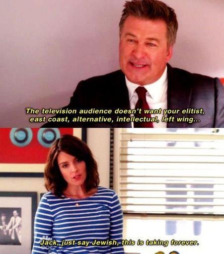 30 Rock "meme" that's actually just screenshots of the show but it feels like a meme so anyway, Jack says "The television audience doesn't want your elitist, east coast, alternative, intellectual, left wing ..."

and Liz says, "Jack, just say Jewish, this is taking forever"