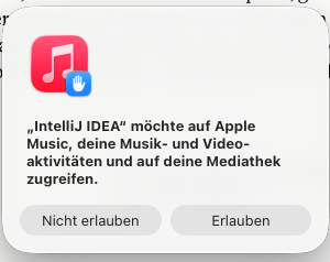 "IntelliJ IDEA" möchte auf Apple Music, deine Musik- und Video-Aktivitäten und auf deine Mediathek zugreifen"

Dialog, mit "Nicht erlauben" und "Erlauben"