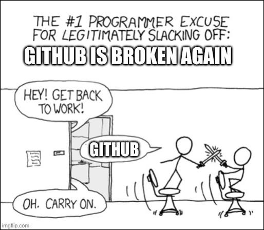 xkcd 303 Meme: The Number one programmer excuse for legitimately slacking off: GitHub is broken again