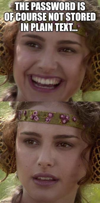 2 panel variation of the Padme Anakin Meme. Padme states in the first panel "the Password is of course not stored in plain Text", and is looking disappointed in the second panel".