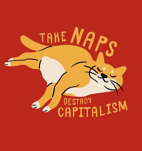 Text in artwork: “TAKE NAPS DESTROY CAPITALISM”
