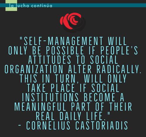 Text in artwork: “la lucha continúa "SELF-MANAGEMENT WILL ONLY BE POSSIBLE IF PEOPLE'S ATTITUDES TO SOCIAL ORGANIZATION ALTER RADICALLY. THIS IN TURN, WILL ONLY TAKE PLACE IF SOCIAL INSTITUTIONS BECOME A MEANINGFUL PART OF THEIR REAL DAILY LIFE." - CORNELIUS CASTORIADIS”
