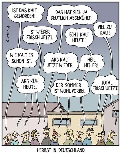 "Herbst in Deutschland" von Perscheid. Cartoon, der eine Reihe von Leuten zeigt, die die gesunkenen Temperaturen mit abgedroschenen Phrasen ("Ist das kalt", "arg kühl heute", "das hat sich ja deutlich abgekühlt" etc.) kommentieren. Einer sagt "Heil Hitler".
