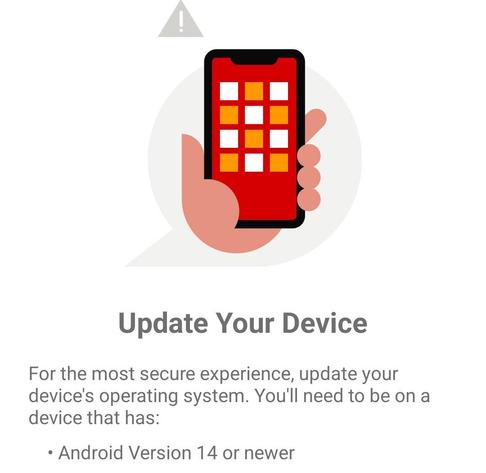 Cartoon hand holding a phone with a little exclamation mark triangle and the text: Update Your Device. For the most secure experience, update your device’s operating system. You'll need to be on a device that has Android Version 14 or newer.