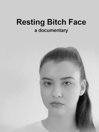 REsting bitch face, a documentary