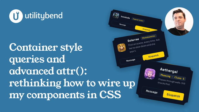 Utilitybend logo, the author’s photo, three dark cards for Irondude, Solarrae, and Aethergal, and title “Container style queries and advanced attr(): rethinking how to wire up my components in CSS”.