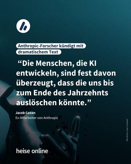 Zu sehen ist eine 3D-Darstellung eines humanoiden Roboters mit ausgestreckter Hand vor türkisem Hintergrund, die sich auflöst. Im Bild steht: "Anthropic-Forscher kündigt mit 
dramatischem Text" darunter steht ein Zitat von Jacob Coxon
Ex-Mitarbeiter von Anthropic: "Die Menschen, die KI entwickeln, sind fest davon überzeugt, dass die uns bis zum Ende des Jahrzehnts auslöschen könnte."