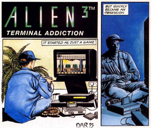 a couple of panels from a comic book ad:
comic title: alien³ - terminal addiction
first panel:
'it started as just a game'
dude in denim and blue hat is sitting crossed leged on the floor playing alien³ on his snes.
second panel:
'but quickly became an obsession'
dude is sitting in the dark, still playing.

comic signed: dar 93