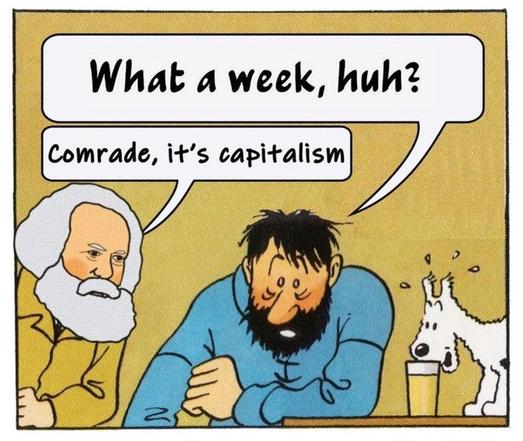 Captain Haddock saying “what a week, huh?”, with Karl Marx replying “Comrade, it’s Capitalism”