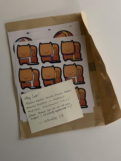 Some stickers from backing the dotMeow project on Kickstarter. It comes with a handwritten note, which reads

“Hey Leo!

Meow meow meow meow meow meow meow – meow meow meowww mew!

[read: Thank you for all of your support – we really appreciate it!]

— wordloc :3”