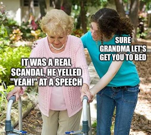 An elderly lady walks with a walker, saying "It was a real scandal, he yelled 'YEAH!' at a speech", a young woman helps her walk saying "Sure grandma let's get you to bed"