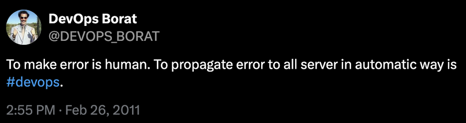 Screenshot of twitter:

DevOps Borat
@DEVOPS_BORAT

To make error is human. To propagate error to all server in automatic way is #devops.

2:55 PM - Feb 26, 2011