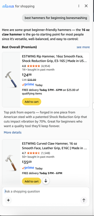best hammers for beginning bonesmashing
Here are some great beginner-friendly hammers — the 16 oz
claw hammer is the go-to starting point for most people
since it's versatile, well-balanced, and easy to control:
Best Overall (Premium) see more
ESTWING Rip Hammer, 160z Smooth Face,
Shock Reduction Grip, E3-16S | Made in US...
List: $36.99
Prime Today
FREE delivery Today 3PM - 6 PM on $25.00 of
qualifying items
Top pick from experts — forged in one piece from