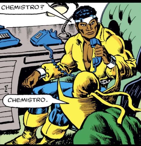 Power Man (Luke Cage) holds a telephone receiver in his hands. Sitting at his desk he turns his chair to ask Iron Fist, "Chemistro?"
"Chemistro," said Iron Fist.