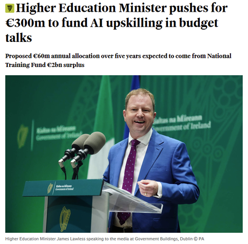 Screenshot from the Irish Independent with a photo of Ireland's Minister for Higher Education, James Lawless, TD, under the the headline: 

"Higher Education Minister pushes for €300m to fund AI upskilling in budget talks" 

The sub-headline reads: 

"Proposed €60m annual allocation over five years expected to come from National Training Fund €2bn surplus"