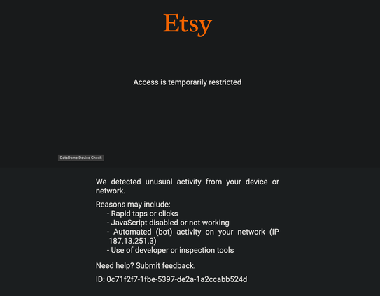 Access is temporarily restricted
DataDome Device Check
We detected unusual activity from your device or
network.
Reasons may include:
- Rapid taps or clicks
- JavaScript disabled or not working
- Automated (bot) activity on your network (IP
187.13.251.3)
- Use of developer or inspection tools
Need help? Submit feedback.
ID: 0c71f2f7-1fbe-5397-de2a-1a2ccabb524d