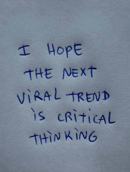 I HOPE THE NEXT VIRAL TREND IS CRiTICAL THINKING