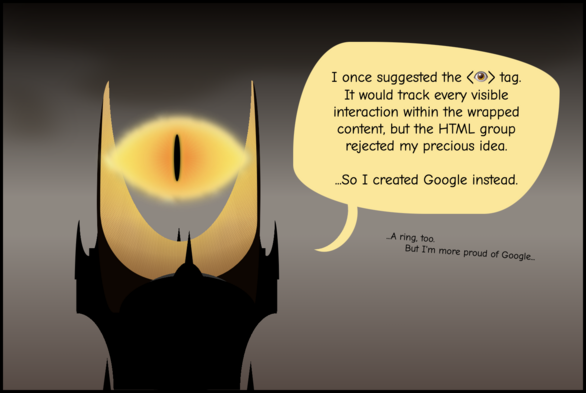 The tower of Mordor with the eye of Sauron speaking: 'I once suggested the eye tag. It would track every visible interaction within the wrapped content, but the HTML group rejected my precious idea... So I created Google instead.'