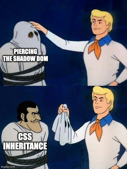 The Scooby do "Let's see who this really is" meme where the ghost is unmasked.

The masked ghost is labelled "Piercing the shadow DOM" and the unmasked ghost is "CSS inheritance"