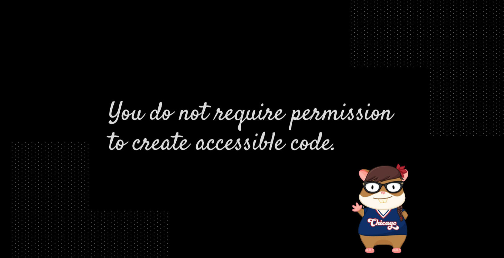 You do not require permission to create accessible code. 