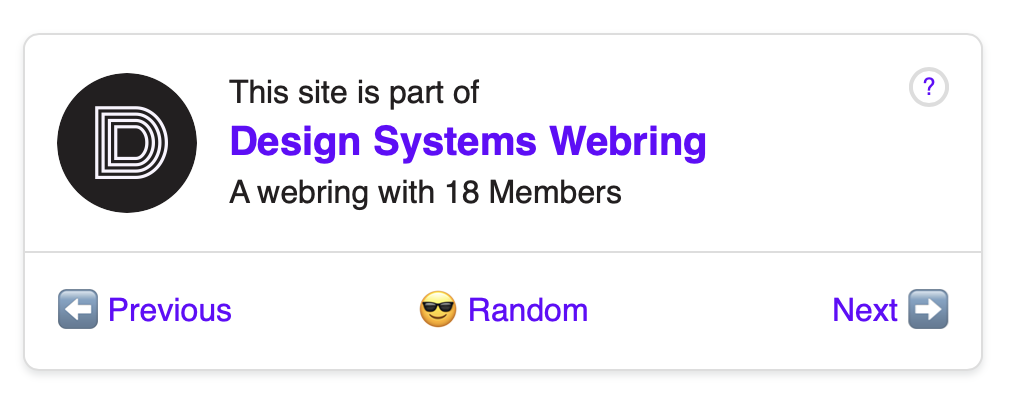 A screenshot of a web component with the following content:

“This site is part of Design Systems Webring. A webring with 18 Members.”

Underneath this text are options to view ”previous website”, “random website”, and the “next website”.