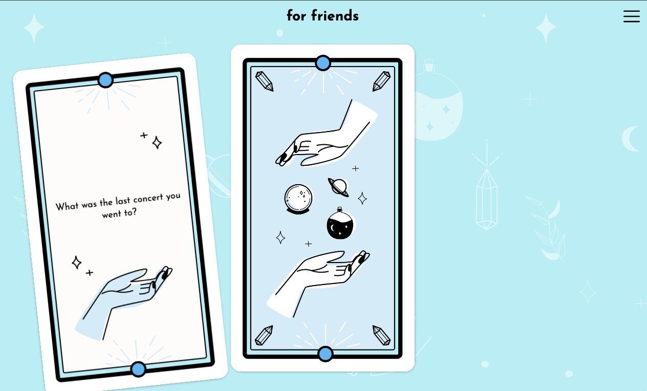 Screenshot of the tool. It displays two tarot cards, on a blue background with the title For friends. One card is facing up, with the question"what as the last concert you went to? The other card is facing down, ready to be flipped, with tarot decoration like crystals, hands, stars, a potion and a crystal fortune-teller ball.