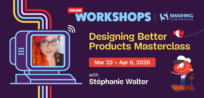 Promotional image for an the online Workshops, with Smashing Conference: Designing Better Products Masterclass.
It happens from March 23 to April 6 2026, with Stéphanie Walter
The material includes an illustration of the cute smashing cat on a boat, a photo of Stéphanie Walter with orange hair and glasses