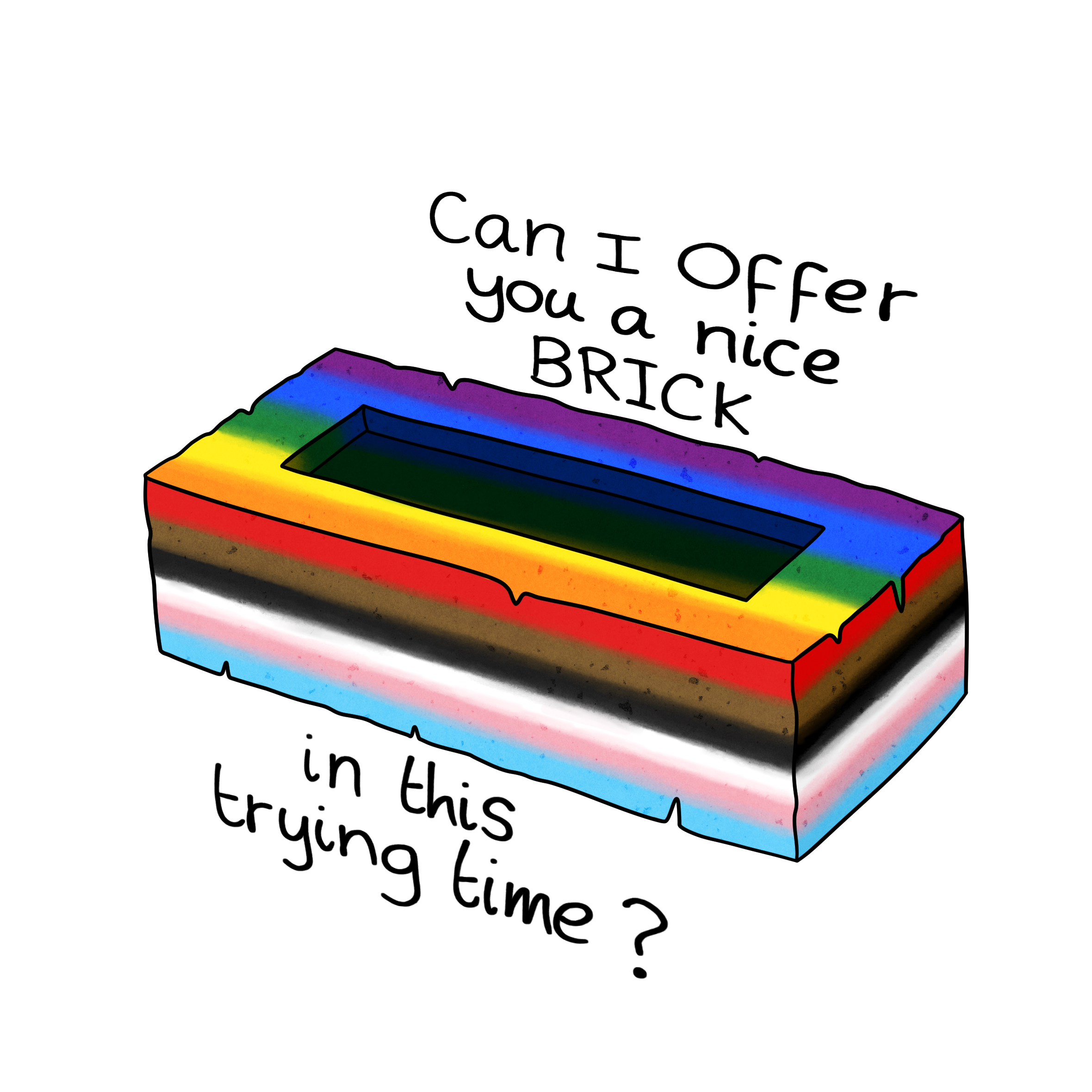 A cartoony sticker of a brick painted in the progress pride colours. The words top and bottom say, "Can I offer you a nice brick in this trying time?"