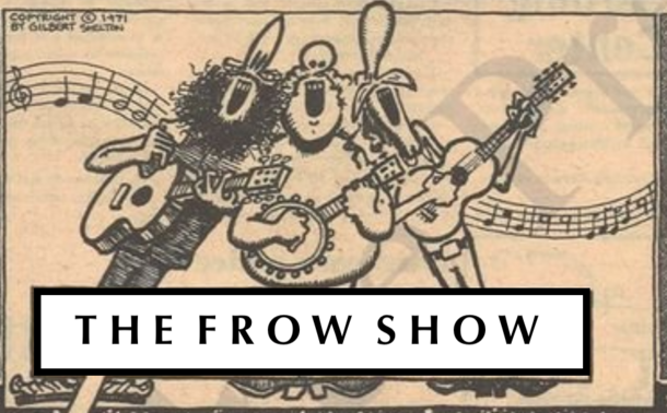 the Fabulous Furry Freak Brothers sing, with The Frow Show printed just below