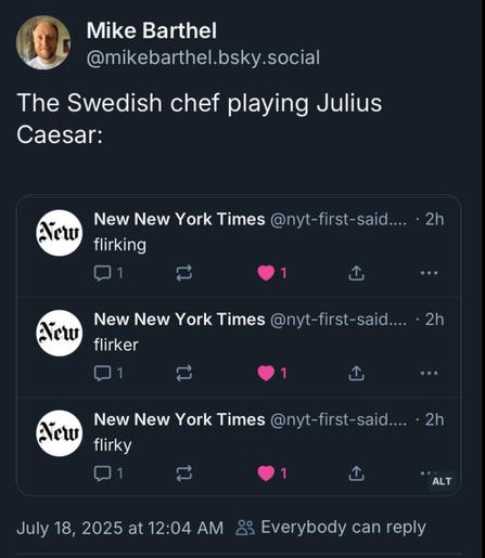 The Swedish Chef playing Julius Caesar via NYT First Said account
flirking
flirker
flirky