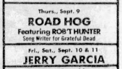 Thurs, Sept. 9
ROAD HOG
Featuring ROBT HUNTER
Song Writer for Grateful Dead
Frl., Sat. Sept. 10 & 11
JERRY GARCIA

