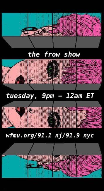 a pixelated lady's face slighted into four with text between: the frow show, tuesday 9pm-12am ET, wfmu.org/91.1 nj/91.9 nj
