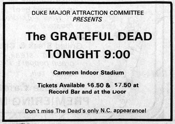 DUKE MAJOR ATTRACTION COMMITTEE
PRESENTS
The GRATEFUL DEAD
TONIGHT 9:00
Cameron Indoor Stadium
Tickets Available $6.50 & $7.50 at

Record Bar and at the oor

Don’t miss The Dead's only N.C. appearancel
