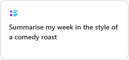 Suggested prompt from CoPilot: "Summarise my week in the style of a comedy roast"
