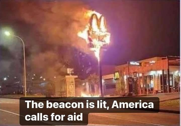 Picture of a McDonald's sign on fire with the caption "The beacon is lit, America calls for aid"