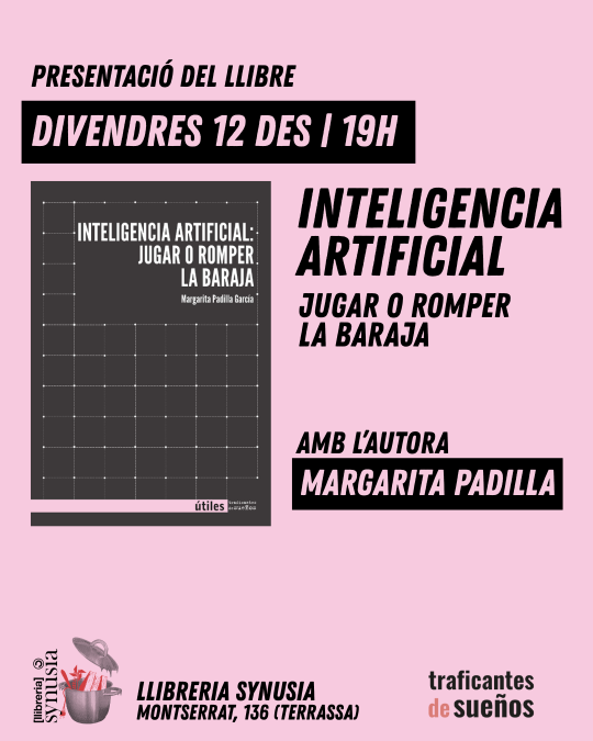 Presentació del llibre divendres 12 de desembre a les 19h "inteligencia artificial Jugar o romper la baraja" amb l'autora Margartia Padilla. Llibreria Synusia, al Carrer Montserrat, 136, Terrassa. Editorial Tradficantes de Sueños.