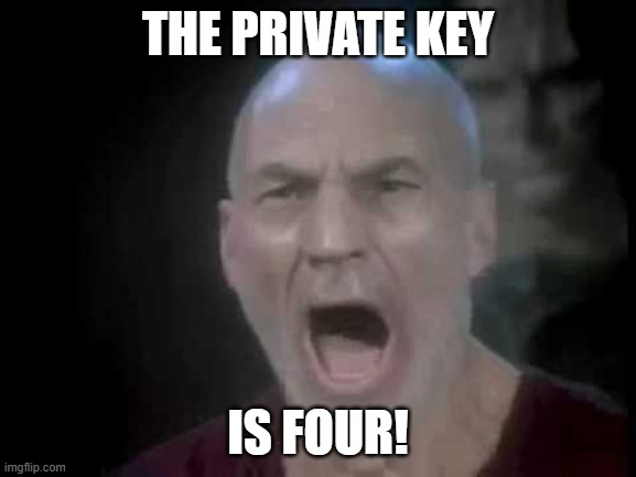Captain Picard shouting "The private key is four!"
