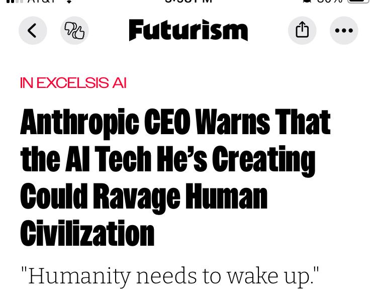 Futurism article: “Anthropic CEO warns that the Ai tech he’s creating could ravage human civilization” he’s quoted as saying “humanity needs to wake up”