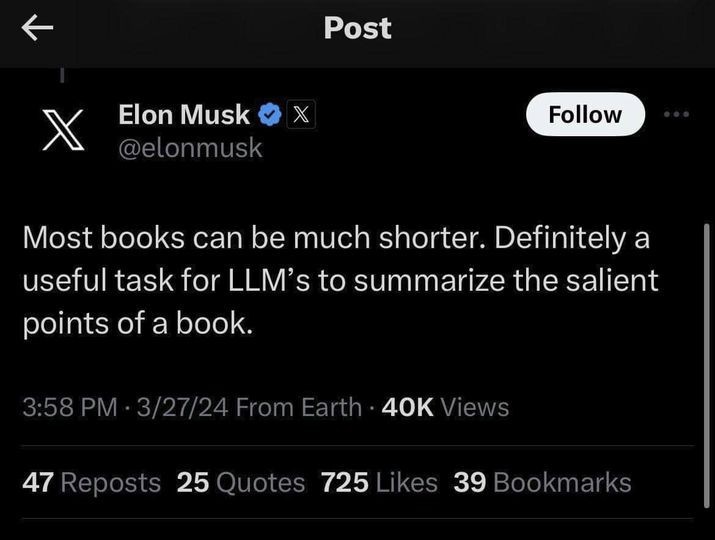 Post by Musk on X:

Most books can be much shorter. Definitely a useful task for LLM's to summarize the salient points of a book.