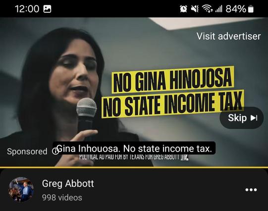 Screenshot of an ad from YouTube. There is an image of Gina Hinojosa with the text :No Gina Hinojoda No State Income Tax. The ad is from Greg Abbott's campaign account.